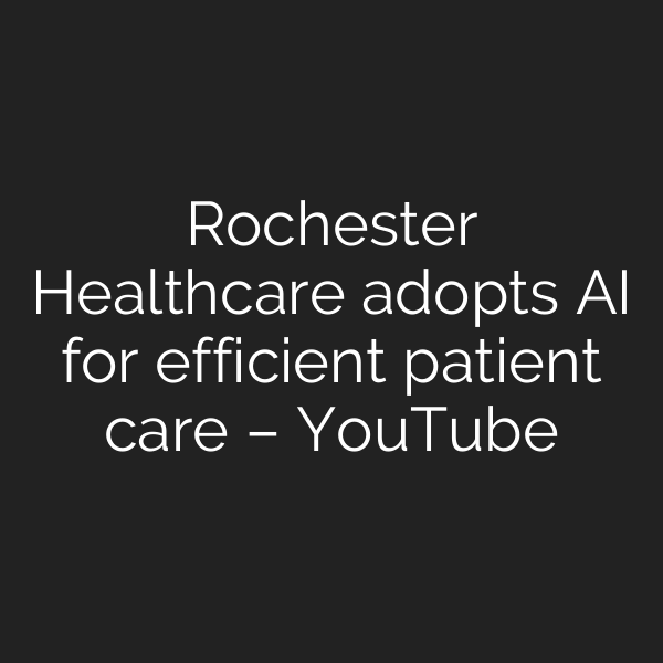 Rochester Healthcare adopts AI for efficient patient care – YouTube