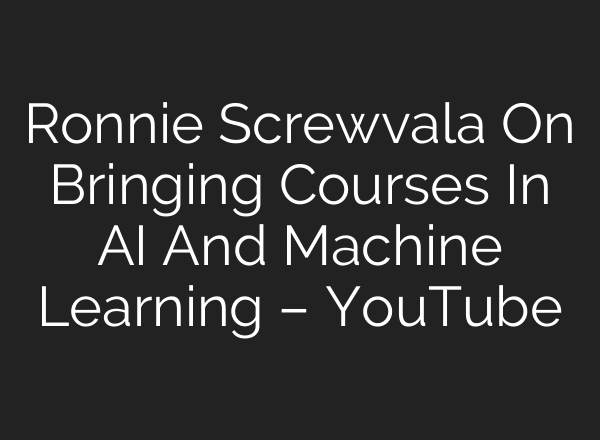Ronnie Screwvala On Bringing Courses In AI And Machine Learning – YouTube