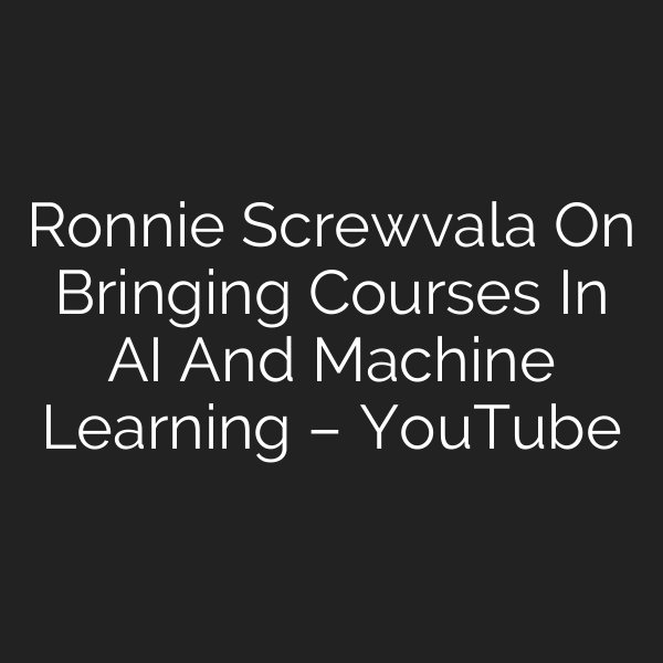 Ronnie Screwvala On Bringing Courses In AI And Machine Learning – YouTube