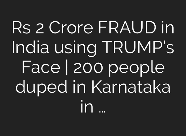 Rs 2 Crore FRAUD in India using TRUMP’s Face | 200 people duped in Karnataka in …