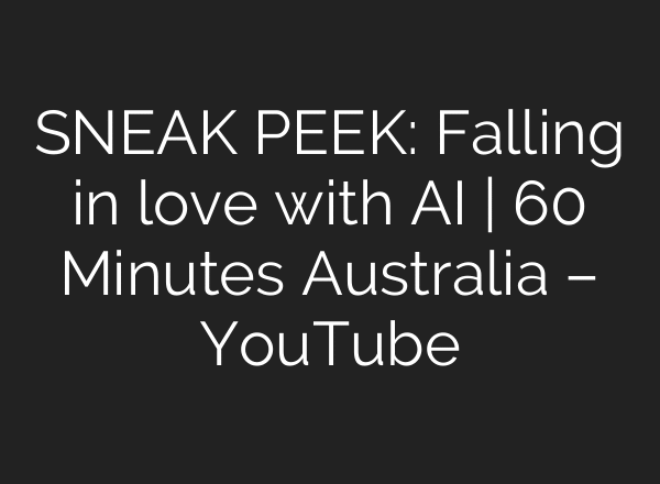 SNEAK PEEK: Falling in love with AI | 60 Minutes Australia – YouTube