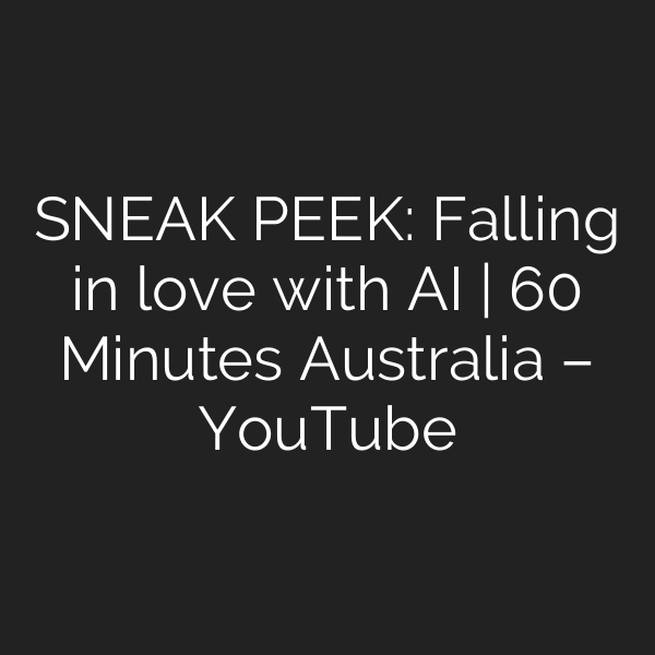 SNEAK PEEK: Falling in love with AI | 60 Minutes Australia – YouTube