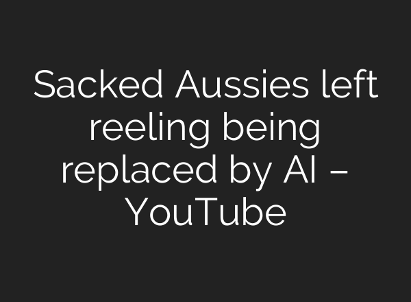 Sacked Aussies left reeling being replaced by AI – YouTube
