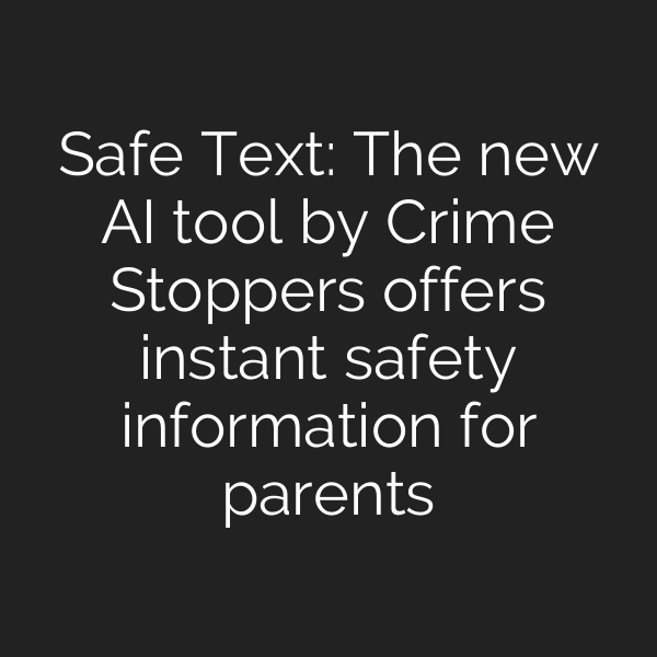 Safe Text: The new AI tool by Crime Stoppers offers instant safety information for parents