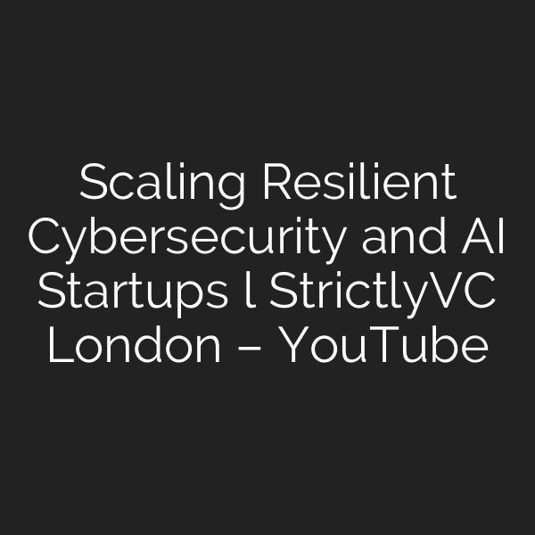Scaling Resilient Cybersecurity and AI Startups l StrictlyVC London – YouTube