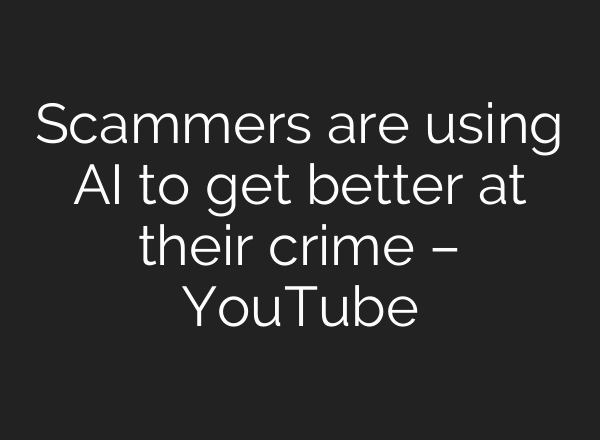 Scammers are using AI to get better at their crime – YouTube