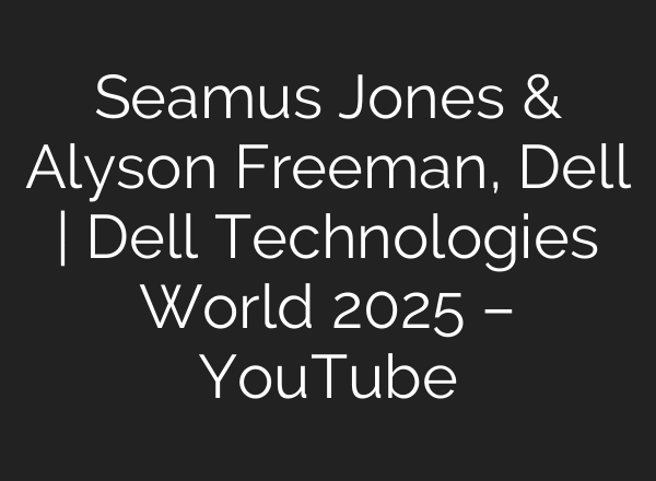 Seamus Jones & Alyson Freeman, Dell | Dell Technologies World 2025 – YouTube