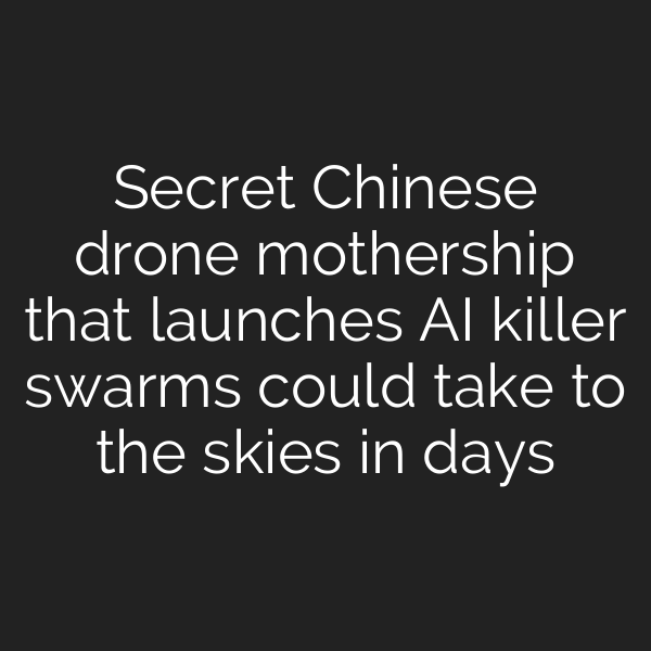 Secret Chinese drone mothership that launches AI killer swarms could take to the skies in days
