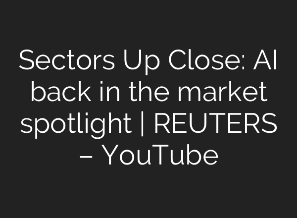 Sectors Up Close: AI back in the market spotlight | REUTERS – YouTube