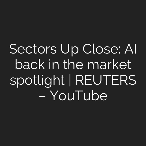 Sectors Up Close: AI back in the market spotlight | REUTERS – YouTube