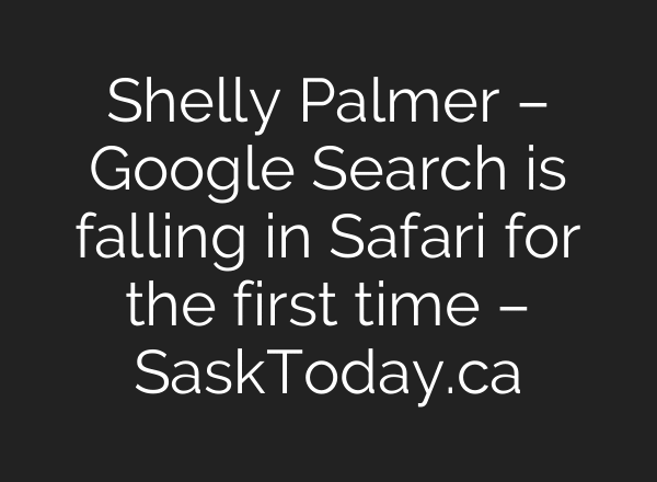 Shelly Palmer – Google Search is falling in Safari for the first time – SaskToday.ca