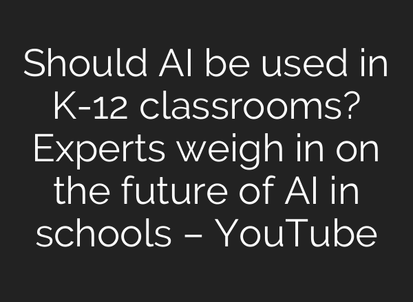 Should AI be used in K-12 classrooms? Experts weigh in on the future of AI in schools – YouTube