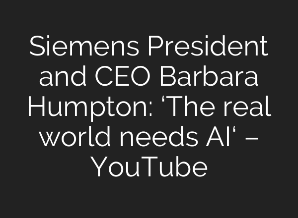 Siemens President and CEO Barbara Humpton: ‘The real world needs AI‘ – YouTube
