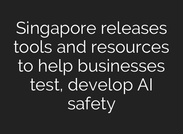 Singapore releases tools and resources to help businesses test, develop AI safety