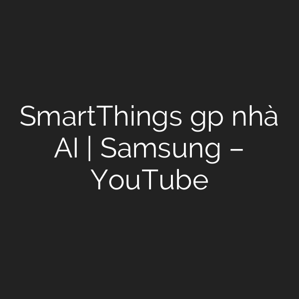 SmartThings gặp nhà AI | Samsung – YouTube