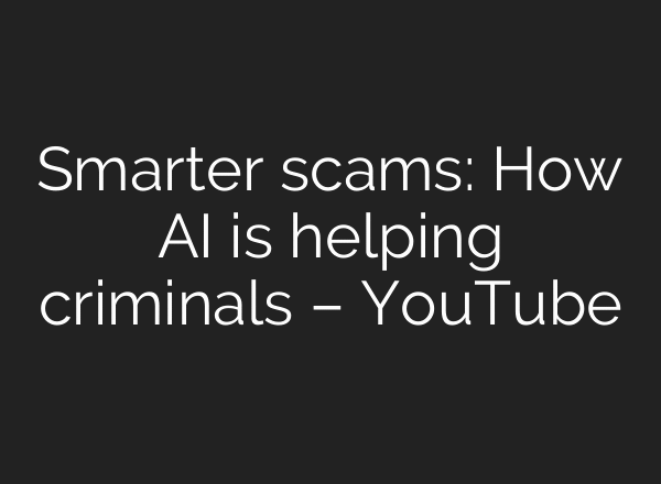 Smarter scams: How AI is helping criminals – YouTube