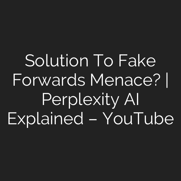 Solution To Fake Forwards Menace? | Perplexity AI Explained – YouTube