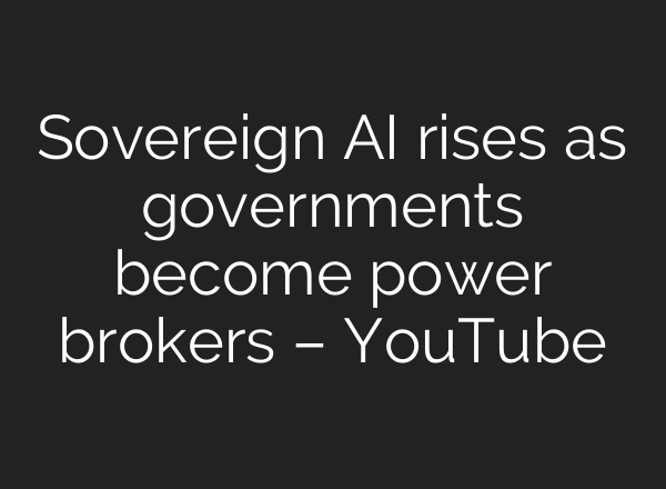 Sovereign AI rises as governments become power brokers – YouTube