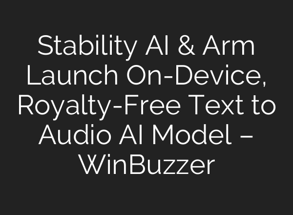 Stability AI & Arm Launch On-Device, Royalty-Free Text to Audio AI Model – WinBuzzer