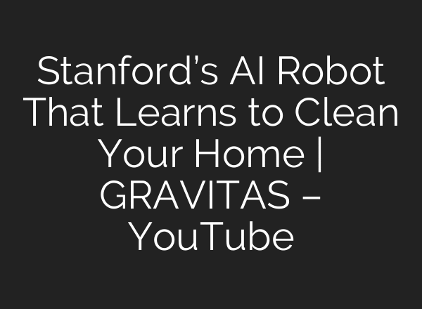 Stanford’s AI Robot That Learns to Clean Your Home | GRAVITAS – YouTube