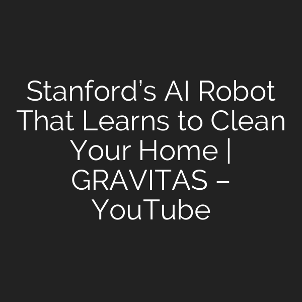 Stanford’s AI Robot That Learns to Clean Your Home | GRAVITAS – YouTube