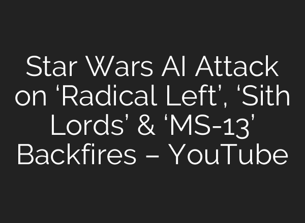 Star Wars AI Attack on ‘Radical Left’, ‘Sith Lords’ & ‘MS-13’ Backfires – YouTube