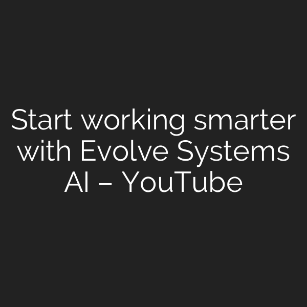 Start working smarter with Evolve Systems AI – YouTube