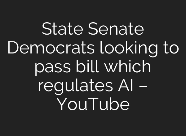 State Senate Democrats looking to pass bill which regulates AI – YouTube