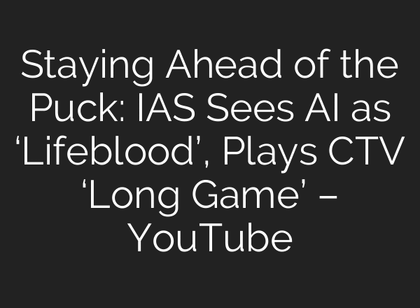 Staying Ahead of the Puck: IAS Sees AI as ‘Lifeblood’, Plays CTV ‘Long Game’ – YouTube