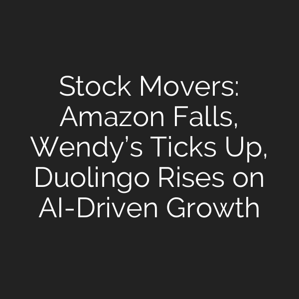 Stock Movers: Amazon Falls, Wendy’s Ticks Up, Duolingo Rises on AI-Driven Growth