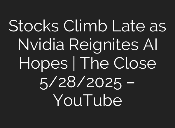Stocks Climb Late as Nvidia Reignites AI Hopes | The Close 5/28/2025 – YouTube