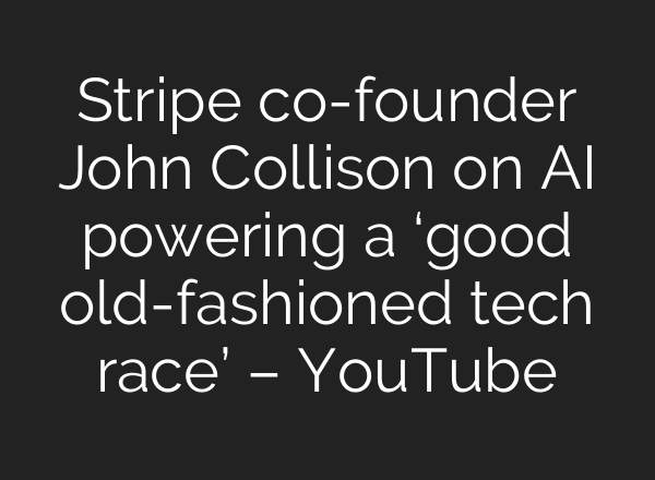 Stripe co-founder John Collison on AI powering a ‘good old-fashioned tech race’ – YouTube