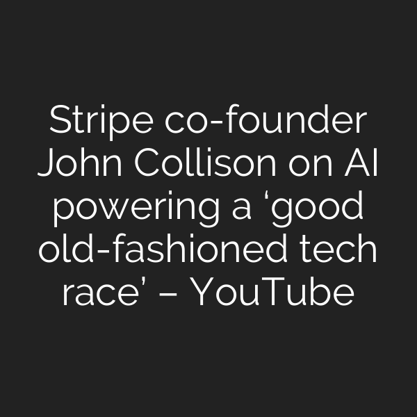 Stripe co-founder John Collison on AI powering a ‘good old-fashioned tech race’ – YouTube