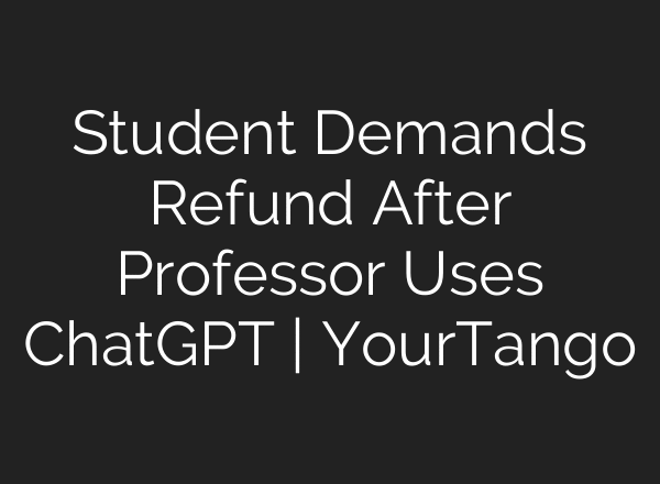 Student Demands Refund After Professor Uses ChatGPT | YourTango