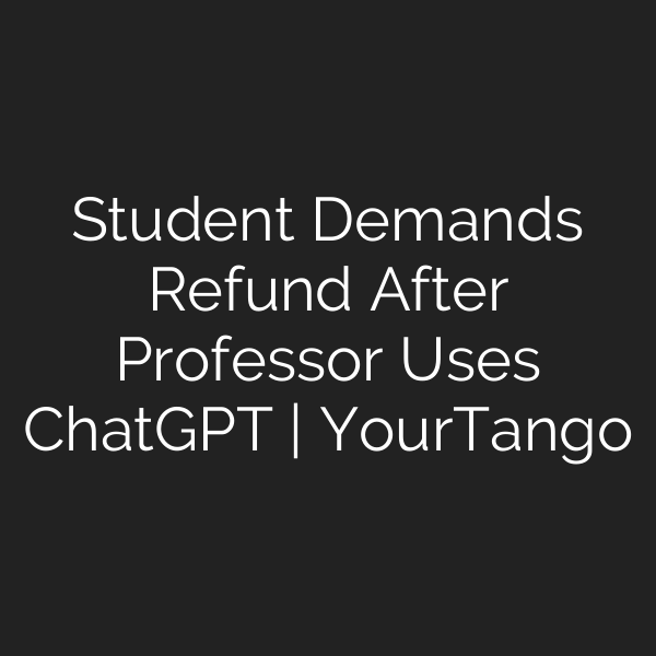 Student Demands Refund After Professor Uses ChatGPT | YourTango