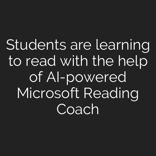 Students are learning to read with the help of AI-powered Microsoft Reading Coach