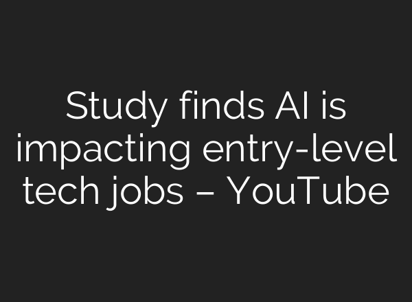 Study finds AI is impacting entry-level tech jobs – YouTube