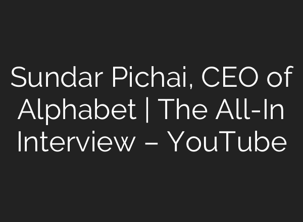 Sundar Pichai, CEO of Alphabet | The All-In Interview – YouTube