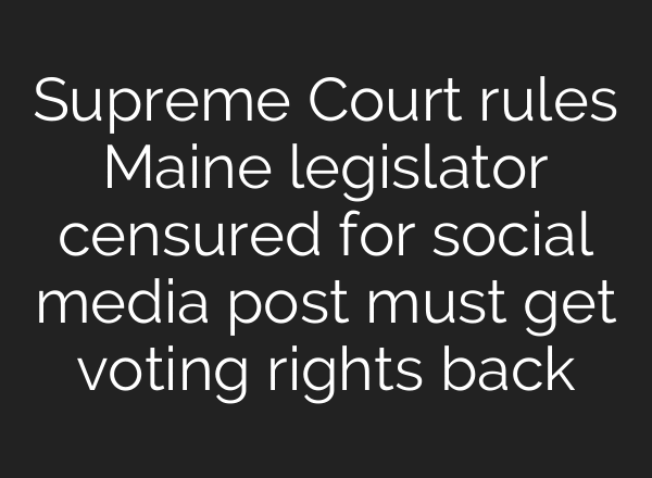 Supreme Court rules Maine legislator censured for social media post must get voting rights back