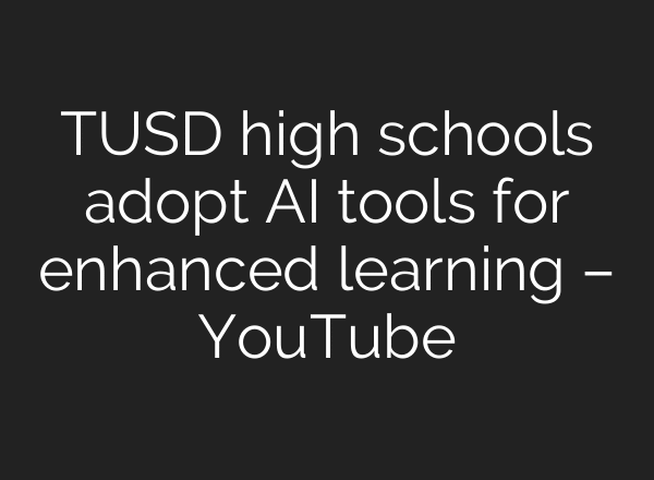 TUSD high schools adopt AI tools for enhanced learning – YouTube