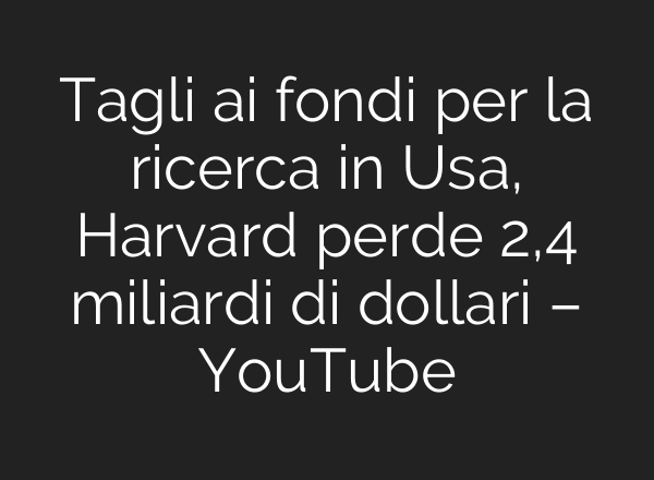 Tagli ai fondi per la ricerca in Usa, Harvard perde 2,4 miliardi di dollari – YouTube