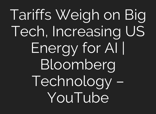 Tariffs Weigh on Big Tech, Increasing US Energy for AI | Bloomberg Technology – YouTube