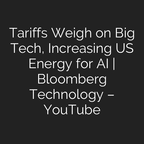 Tariffs Weigh on Big Tech, Increasing US Energy for AI | Bloomberg Technology – YouTube