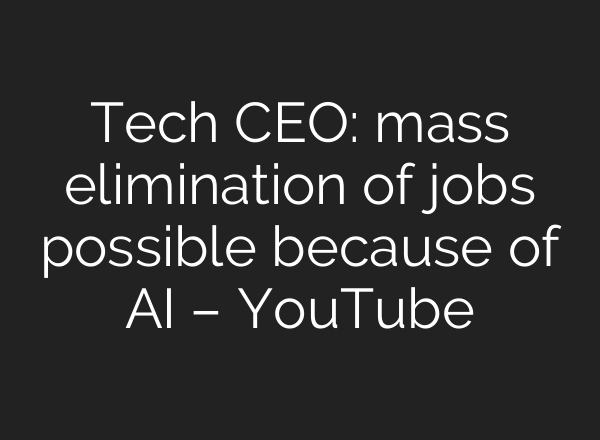 Tech CEO: mass elimination of jobs possible because of AI – YouTube