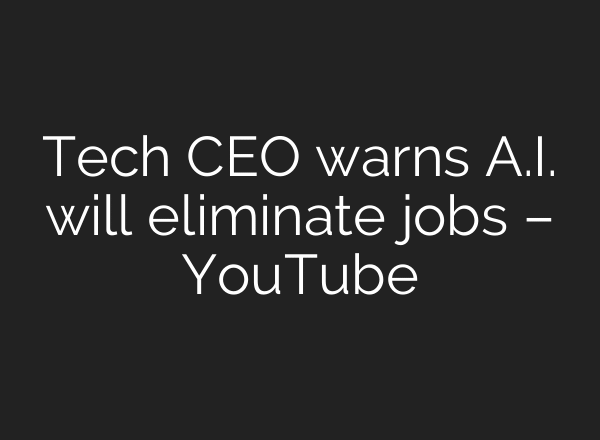 Tech CEO warns A.I. will eliminate jobs – YouTube