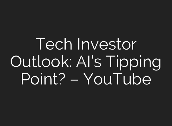 Tech Investor Outlook: AI’s Tipping Point? – YouTube