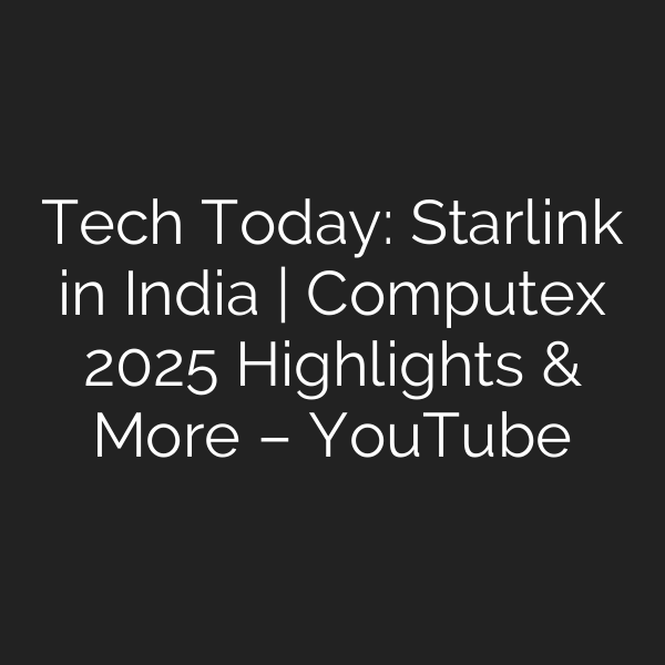 Tech Today: Starlink in India | Computex 2025 Highlights & More – YouTube