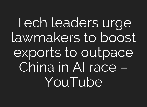 Tech leaders urge lawmakers to boost exports to outpace China in AI race – YouTube