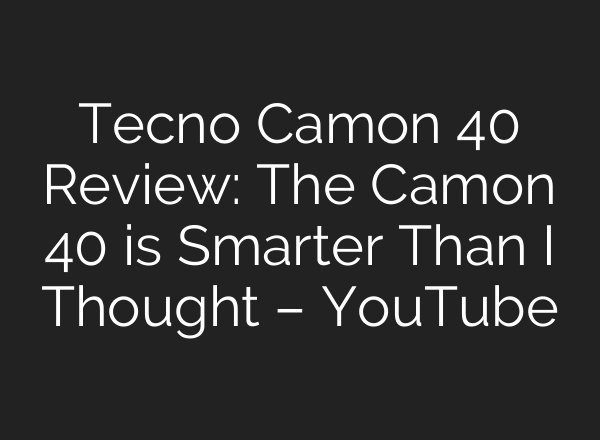 Tecno Camon 40 Review: The Camon 40 is Smarter Than I Thought – YouTube