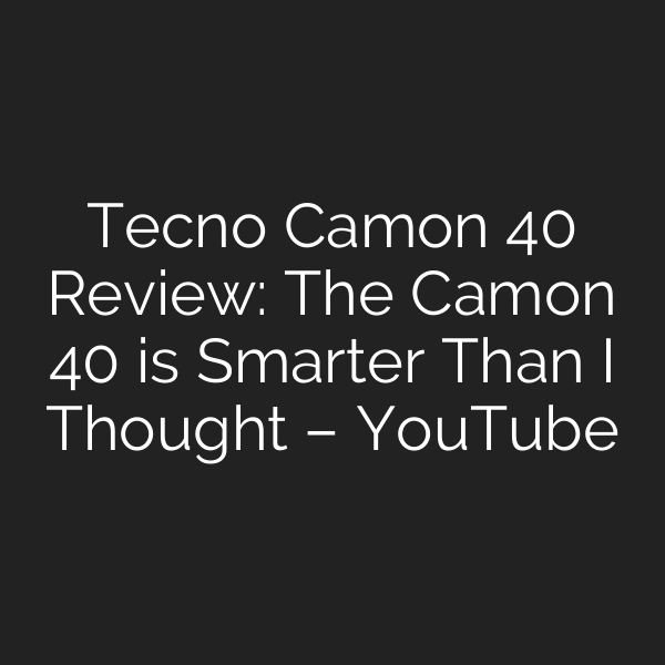 Tecno Camon 40 Review: The Camon 40 is Smarter Than I Thought – YouTube